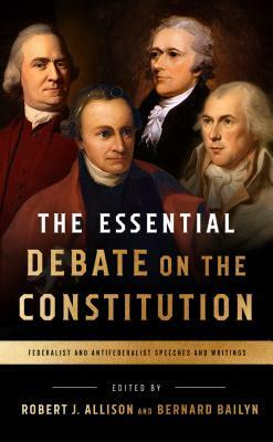 The Essential Debate on the Constitution: Federalist and Antifederalist Speeches and Writings by 
