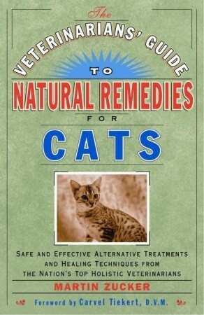 The Veterinarians' Guide to Natural Remedies for Cats: Safe and Effective Alternative Treatments and Healing Techniques from the Nation's Top Holistic Veterinarians by Martin Zucker