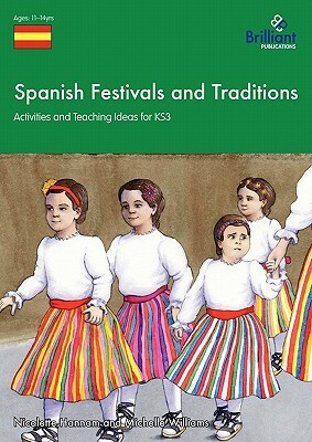 Spanish Festivals and Traditions - Activities and Teaching Ideas for Ks3 by Nicolette Hannam, Michelle Williams