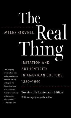 The Real Thing: Imitation and Authenticity in American Culture, 1880-1940 by Miles Orvell