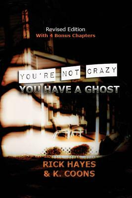 You're Not Crazy, You Have A Ghost by K. Coons, Rick Hayes
