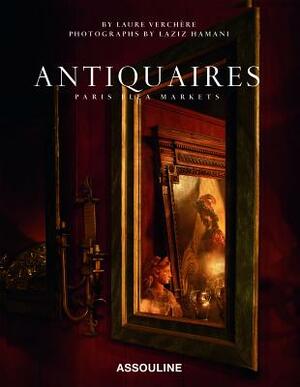 Antiquaires: Flea Markets of Paris by Laure Verchere