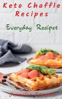 Keto Chaffle Recipes: Everyday Recipes by Jennifer Stevens