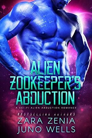 Alien Zookeeper's Abduction by Juno Wells, Zara Zenia
