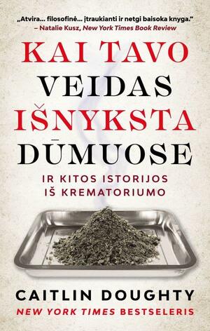 Kai tavo veidas išnyksta dūmuose, ir kitos istorijos iš krematoriumo by Caitlin Doughty