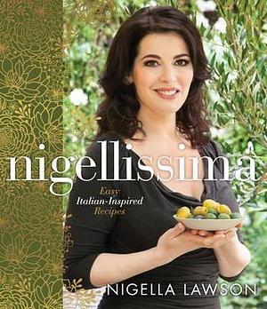 Nigellissima: 120 Recipes for Simple Italian Food by Nigella Lawson, Nigella Lawson