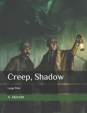 Creep, Shadow: Large Print by A. Merritt