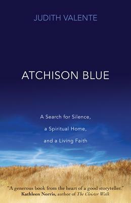 Atchison Blue: A Search for Silence, a Spiritual Home, and a Living Faith by Judith Valente