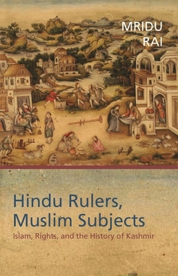 Hindu Rulers, Muslim Subjects: Islam, Rights, and the History of Kashmir by Mridu Rai