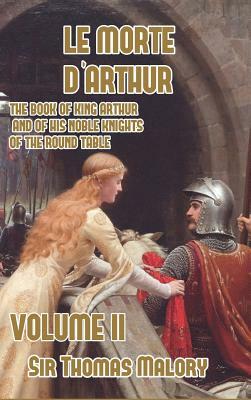 Le Morte d'Arthur: The Book of King Arthur and of his Noble Knights of the Round Table, Volume II by Thomas Malory