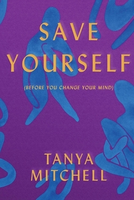 Save Yourself: (before You Change Your Mind) by Tanya Mitchell