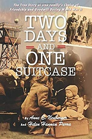 Two Days and One Suitcase: The True Story of One Family's Choice of Friendship and Goodwill During World War II by Anne E. Neuberger, Helen Hannan Parra