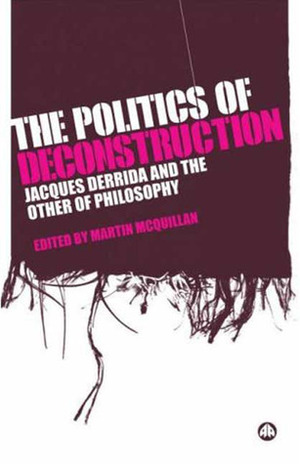 The Politics of Deconstruction: Jacques Derrida and the Other of Philosophy by Martin McQuillan