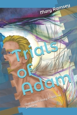Trials of Adam: One man's truly f--ked up Journey by Mary Ramsey