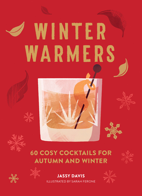 Winter Warmers: 60 Cosy Cocktails for Autumn and Winter by Jassy Davis