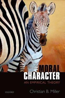 Moral Character: An Empirical Theory by Christian B. Miller