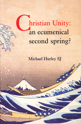 Christian Unity: An Ecumenical Second Spring? by Michael Hurley