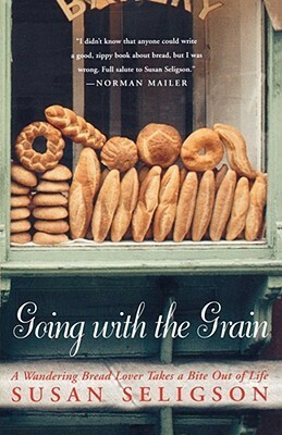 Going with the Grain: A Wandering Bread Lover Takes a Bite Out of Life by Susan Seligson
