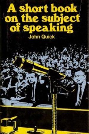 A short book on the subject of speaking by John Quick