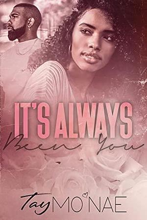 It's Always Been You by Tay Mo'Nae