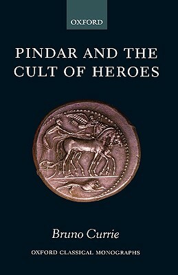 Pindar and the Cult of Heroes by Bruno Currie