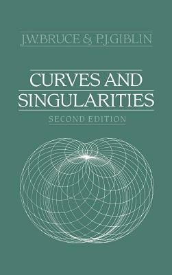 Curves and Singularities: A Geometrical Introduction to Singularity Theory by J. W. Bruce, P. J. Giblin