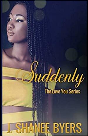 Suddenly (The Love You Series) by J. Shanee Byers