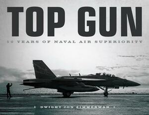 Top Gun: 50 Years of Naval Air Superiority by Dwight Jon Zimmerman