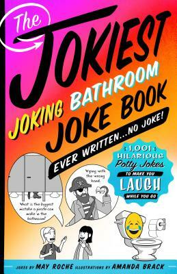 Jokiest Joking Bathroom Joke Book Ever Written . . . No Joke! by May Roche