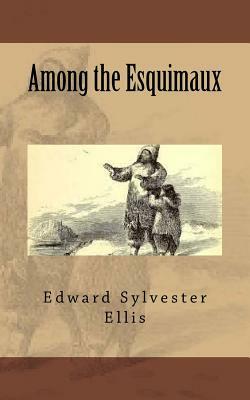 Among the Esquimaux by Edward Sylvester Ellis