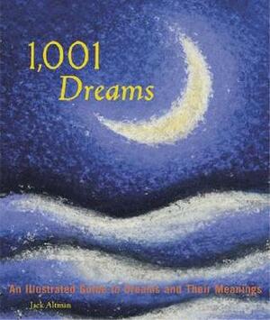 1,001 Dreams: An Illustrated Guide to Dreams and Their Meanings by David Fontana, Jack Altman