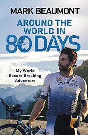 Around The World In 80 Days by Mark Beaumont, Mark Beaumont