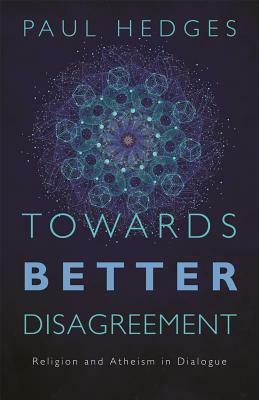 Towards Better Disagreement: Religion and Atheism in Dialogue by Paul Hedges