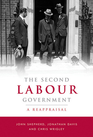 The Second Labour Government: A Reappraisal by John Shepherd (2), Jonathan Davis, Chris Wrigley