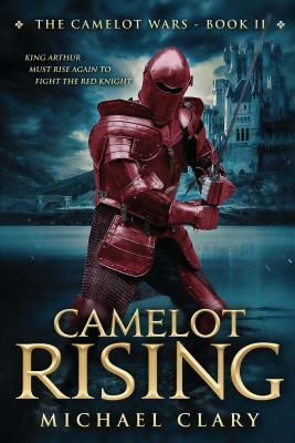 Camelot Rising, Volume 2: The Camelot Wars (Book Two) by Michael Clary