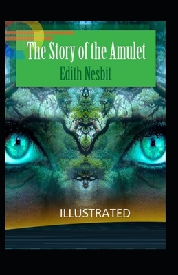 The Story of the Amulet Illustrated by E. Nesbit