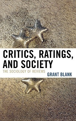 Critics, Ratings, and Society of Reviews: The Sociology of Reviews by Grant Blank