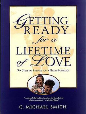 Getting Ready for a Lifetime of Love: 6 Steps to Prepare for a Great Marriage by C. Michael Smith