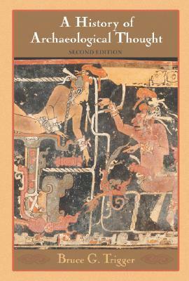 A History of Archaeological Thought by Bruce G. Trigger