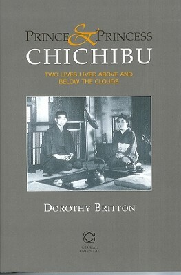 Prince and Princess Chichibu: Two Lives Lived Above and Below the Clouds by Dorothy Britton