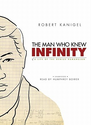 The Man Who Knew Infinity: A Life of the Genius Ramanujan by Robert Kanigel