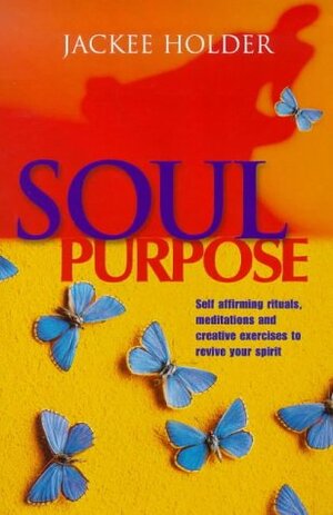 Soul Purpose: Self Affirming Rituals, Meditations And Creative Exercises To Revive Your Spirit by Jackee Holder