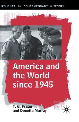 America and the World Since 1945 by Donette Murray, T. G. Fraser