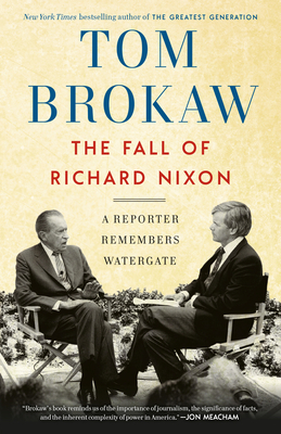 The Fall of Richard Nixon: A Reporter Remembers Watergate by Tom Brokaw