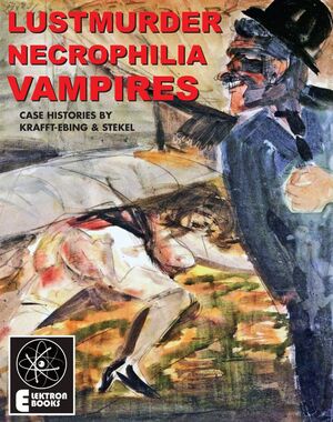 Lustmurder, Necrophilia, Vampires: Case Histories by Kraft-Ebing and Stekel by Wilhelm Stekel, Richard von Krafft-Ebing