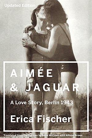 Aimée & Jaguar: A Love Story, Berlin 1943 by Erica Fischer