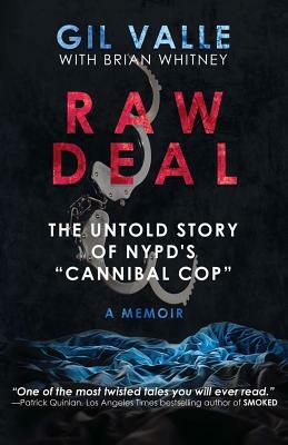 Raw Deal: The Untold Story Of NYPD's Cannibal Cop by Gil Valle, Brian Whitney