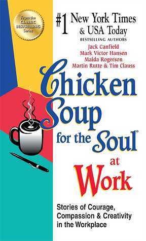 Chicken Soup for the Soul at Work - EXPORT EDITION: Stories of Courage, Compassion and Creativity in the Workplace by Maida Rogerson, Mark Victor Hansen, Jack Canfield