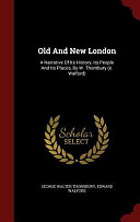 Old And New London: A Narrative Of Its History, Its People And Its Places, By W. Thornbury by George Walter Thornbury, Edward Walford