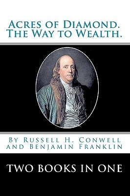 Acres Of Diamond.: The Way To Wealth. Two Books In One by Benjamin Franklin, Russell H. Conwell